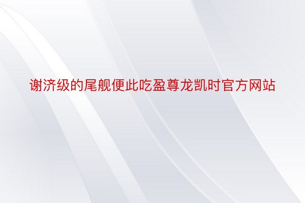 谢济级的尾舰便此吃盈尊龙凯时官方网站