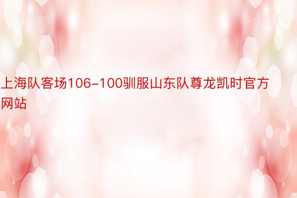 上海队客场106-100驯服山东队尊龙凯时官方网站