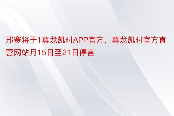 邪赛将于1尊龙凯时APP官方，尊龙凯时官方直营网站月15日至21日停言