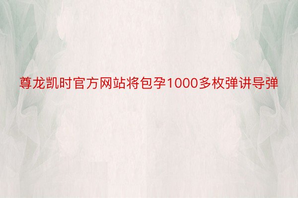 尊龙凯时官方网站将包孕1000多枚弹讲导弹