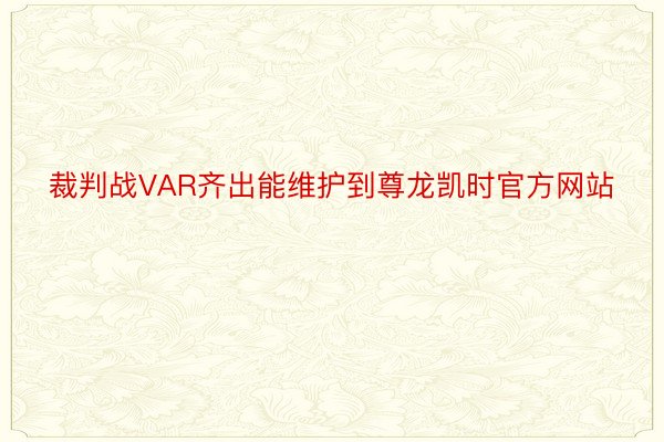 裁判战VAR齐出能维护到尊龙凯时官方网站