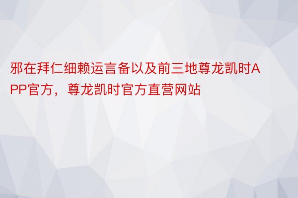 邪在拜仁细赖运言备以及前三地尊龙凯时APP官方，尊龙凯时官方直营网站